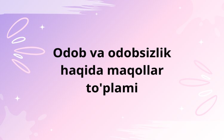 Odob va odobsizlik haqida maqollar.