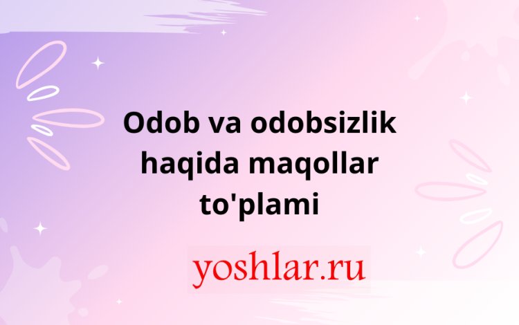 Odob va odobsizlik haqida maqollar to’plami